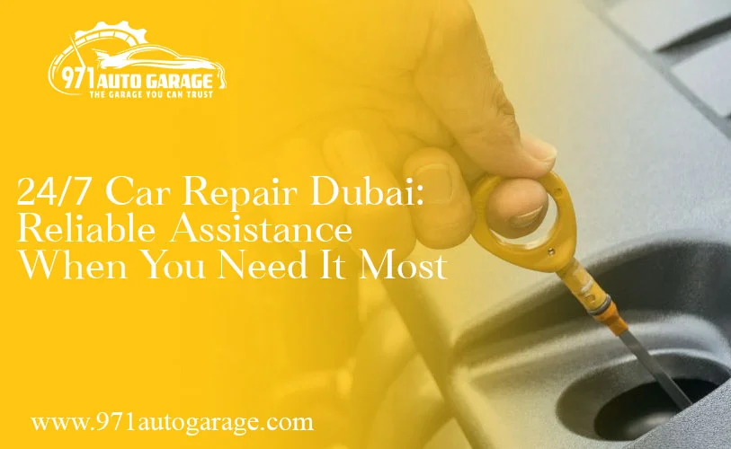 24/7 Car Repair Dubai: Reliable Assistance When You Need It Most