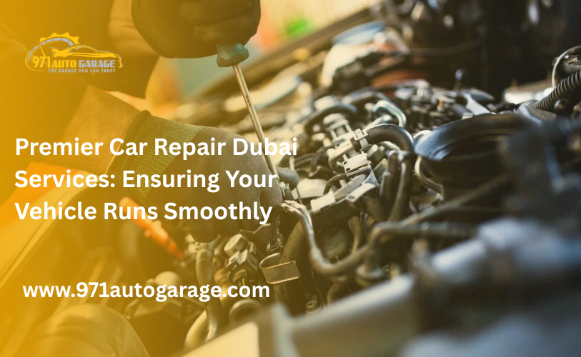 Premier Car Repair Dubai Services: Ensuring Your Vehicle Runs Smoothly