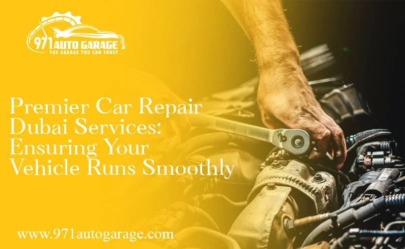 Premier Car Repair Dubai Services: Ensuring Your Vehicle Runs Smoothly