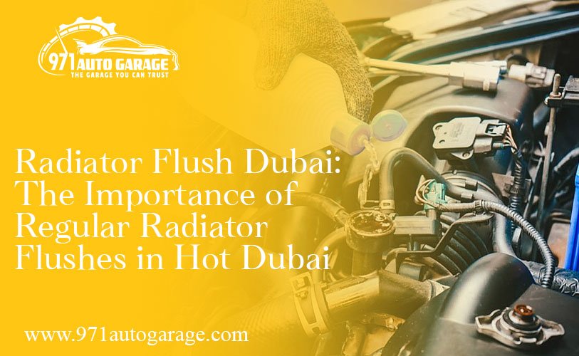Radiator Flush Dubai: The Importance of Regular Radiator Flushes in Hot Dubai