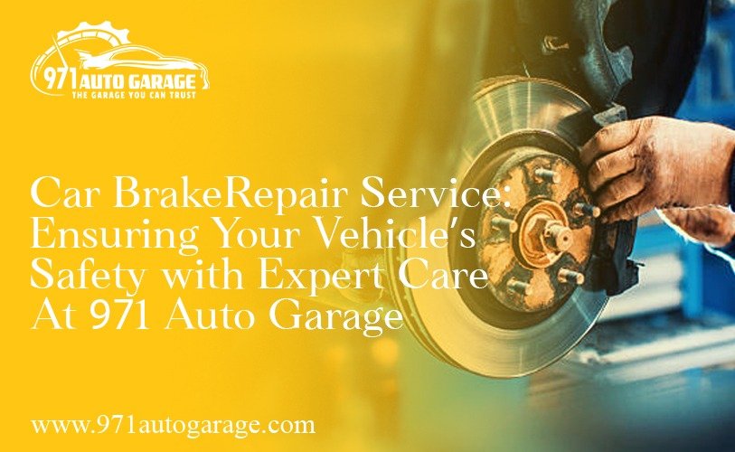 Car Brake Repair Service: Ensuring Your Vehicle’s Safety with Expert Care at 971 Auto Garage